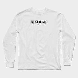 Let your desire be the desires of my heart, Lord Long Sleeve T-Shirt